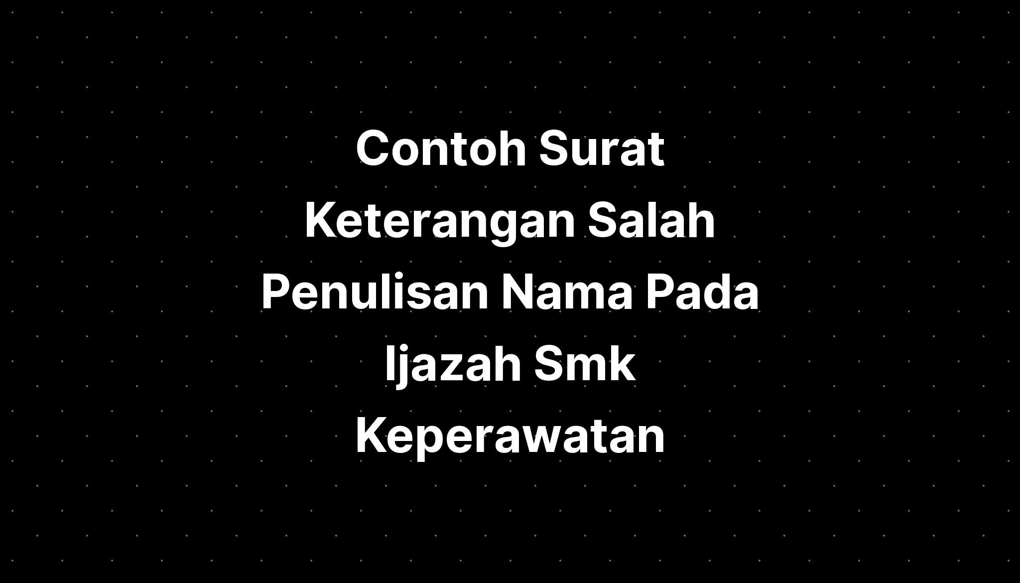 Contoh Surat Keterangan Salah Penulisan Nama Pada Ijazah Smk